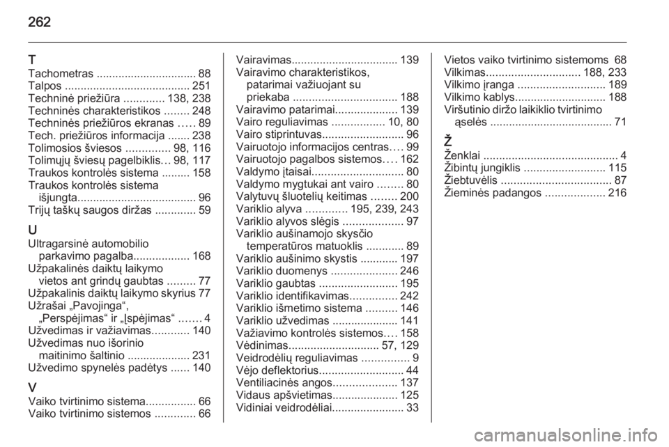 OPEL CASCADA 2015.5  Savininko vadovas (in Lithuanian) 262
T
Tachometras ................................ 88
Talpos  ........................................ 251
Techninė priežiūra  .............138, 238
Techninės charakteristikos  ........248
Technin