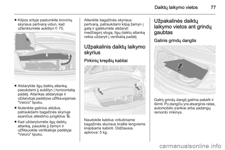 OPEL CASCADA 2015.5 Savininko vadovas (in Lithuanian) Daiktų laikymo vietos77
■ Kilpos srityje pastumkite kroviniųskyriaus pertvarą vidun, kad
užlenktumėte aukštyn 3 75.
■ Atidarykite ilgų daiktų atlanką,
pasukdami jį aukštyn į horizonta OPEL CASCADA 2015.5 Savininko vadovas (in Lithuanian) Daiktų laikymo vietos77
■ Kilpos srityje pastumkite kroviniųskyriaus pertvarą vidun, kad
užlenktumėte aukštyn 3 75.
■ Atidarykite ilgų daiktų atlanką,
pasukdami jį aukštyn į horizonta