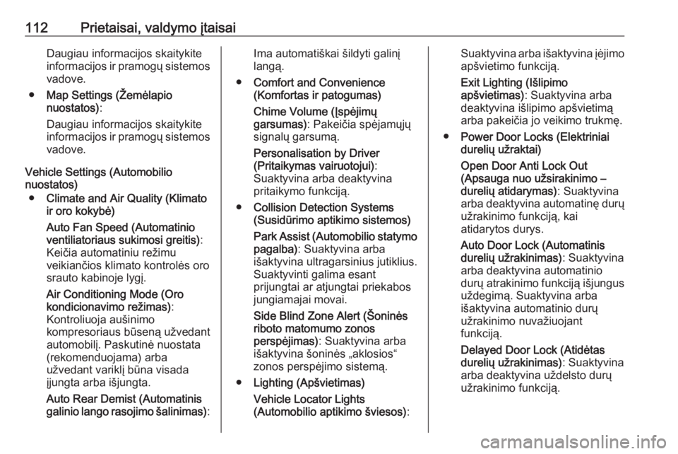 OPEL CASCADA 2016  Savininko vadovas (in Lithuanian) 112Prietaisai, valdymo įtaisaiDaugiau informacijos skaitykite
informacijos ir pramogų sistemos vadove.
● Map Settings (Žemėlapio
nuostatos) :
Daugiau informacijos skaitykite
informacijos ir pram