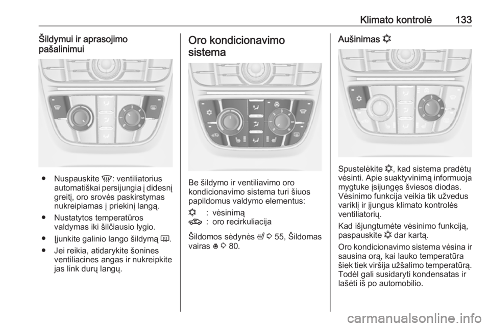 OPEL CASCADA 2016 Savininko vadovas (in Lithuanian) Klimato kontrolė133Šildymui ir aprasojimo
pašalinimui
● Nuspauskite V: ventiliatorius
automatiškai persijungia į didesnį
greitį, oro srovės paskirstymas nukreipiamas į priekinį langą.
OPEL CASCADA 2016 Savininko vadovas (in Lithuanian) Klimato kontrolė133Šildymui ir aprasojimo
pašalinimui
● Nuspauskite V: ventiliatorius
automatiškai persijungia į didesnį
greitį, oro srovės paskirstymas nukreipiamas į priekinį langą.