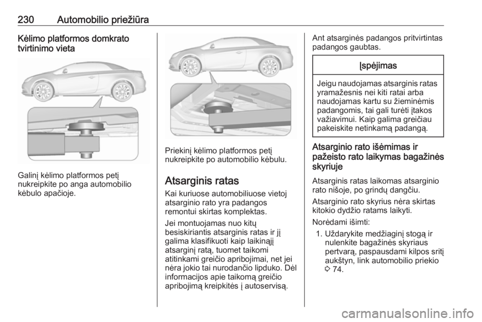 OPEL CASCADA 2016 Savininko vadovas (in Lithuanian) 230Automobilio priežiūraKėlimo platformos domkrato
tvirtinimo vieta
Galinį kėlimo platformos petį
nukreipkite po anga automobilio
kėbulo apačioje.
Priekinį kėlimo platformos petį
nukreipkit OPEL CASCADA 2016 Savininko vadovas (in Lithuanian) 230Automobilio priežiūraKėlimo platformos domkrato
tvirtinimo vieta
Galinį kėlimo platformos petį
nukreipkite po anga automobilio
kėbulo apačioje.
Priekinį kėlimo platformos petį
nukreipkit