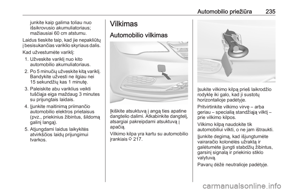 OPEL CASCADA 2016 Savininko vadovas (in Lithuanian) Automobilio priežiūra235junkite kaip galima toliau nuo
išsikrovusio akumuliatoriaus;
mažiausiai 60 cm atstumu.
Laidus tieskite taip, kad jie nepakliūtų
į besisukančias variklio skyriaus dalis. OPEL CASCADA 2016 Savininko vadovas (in Lithuanian) Automobilio priežiūra235junkite kaip galima toliau nuo
išsikrovusio akumuliatoriaus;
mažiausiai 60 cm atstumu.
Laidus tieskite taip, kad jie nepakliūtų
į besisukančias variklio skyriaus dalis.