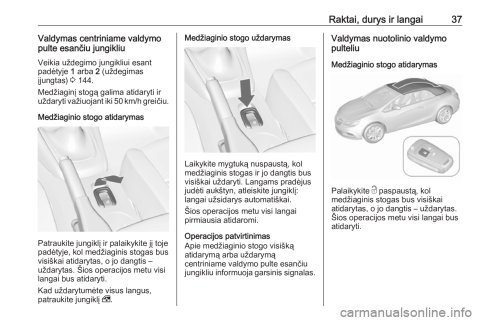 OPEL CASCADA 2016 Savininko vadovas (in Lithuanian) Raktai, durys ir langai37Valdymas centriniame valdymo
pulte esančiu jungikliu
Veikia uždegimo jungikliui esant
padėtyje 1 arba 2 (uždegimas
įjungtas) 3 144.
Medžiaginį stogą galima atidaryt OPEL CASCADA 2016 Savininko vadovas (in Lithuanian) Raktai, durys ir langai37Valdymas centriniame valdymo
pulte esančiu jungikliu
Veikia uždegimo jungikliui esant
padėtyje 1 arba 2 (uždegimas
įjungtas) 3 144.
Medžiaginį stogą galima atidaryt