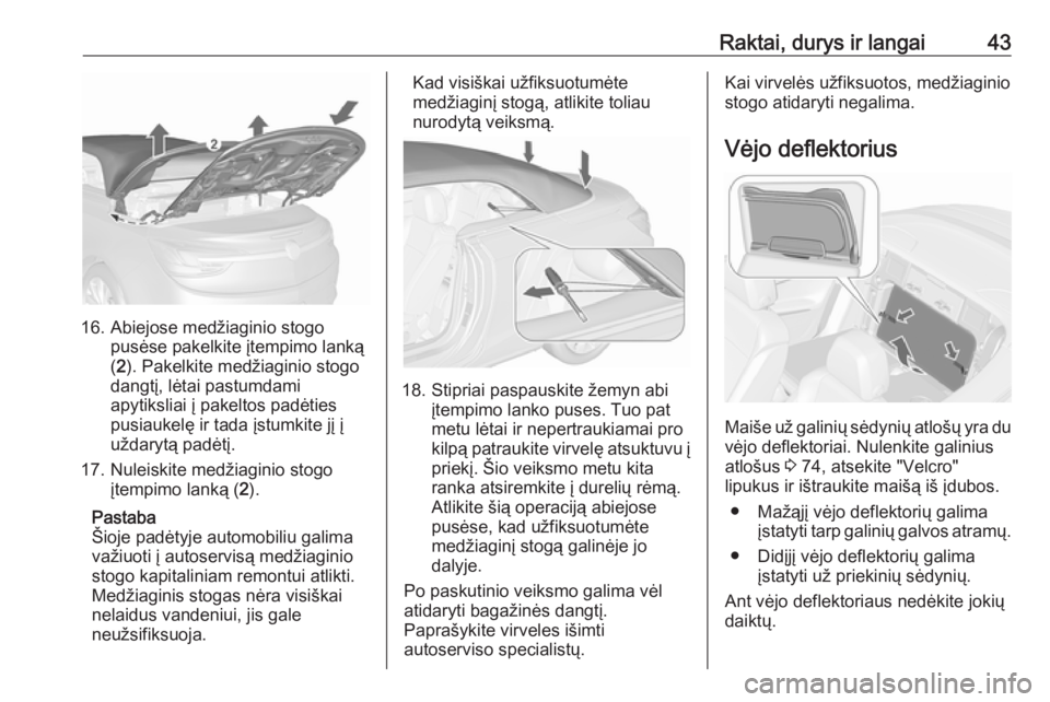 OPEL CASCADA 2016 Savininko vadovas (in Lithuanian) Raktai, durys ir langai43
16. Abiejose medžiaginio stogopusėse pakelkite įtempimo lanką
( 2 ). Pakelkite medžiaginio stogo
dangtį, lėtai pastumdami
apytiksliai į pakeltos padėties
pusiaukelę OPEL CASCADA 2016 Savininko vadovas (in Lithuanian) Raktai, durys ir langai43
16. Abiejose medžiaginio stogopusėse pakelkite įtempimo lanką
( 2 ). Pakelkite medžiaginio stogo
dangtį, lėtai pastumdami
apytiksliai į pakeltos padėties
pusiaukelę