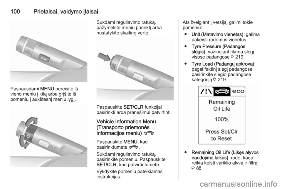 OPEL CASCADA 2016.5  Savininko vadovas (in Lithuanian) 100Prietaisai, valdymo įtaisai
Paspausdami MENU pereisite iš
vieno meniu į kitą arba grįšite iš
pomeniu į aukštesnį meniu lygį.
Sukdami reguliavimo ratuką,
pažymėkite meniu parinktį arb