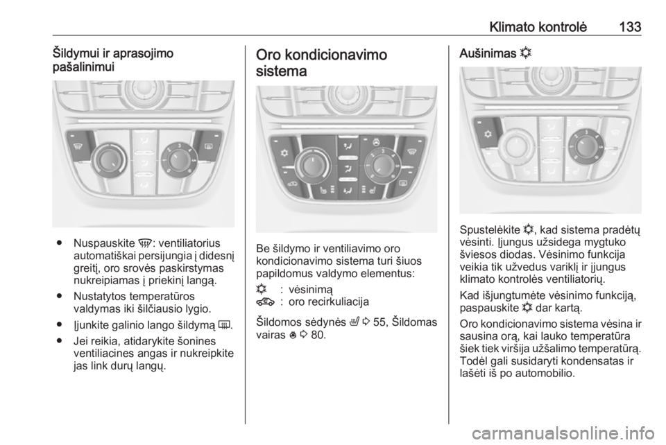 OPEL CASCADA 2016.5 Savininko vadovas (in Lithuanian) Klimato kontrolė133Šildymui ir aprasojimo
pašalinimui
● Nuspauskite V: ventiliatorius
automatiškai persijungia į didesnį
greitį, oro srovės paskirstymas nukreipiamas į priekinį langą.
OPEL CASCADA 2016.5 Savininko vadovas (in Lithuanian) Klimato kontrolė133Šildymui ir aprasojimo
pašalinimui
● Nuspauskite V: ventiliatorius
automatiškai persijungia į didesnį
greitį, oro srovės paskirstymas nukreipiamas į priekinį langą.