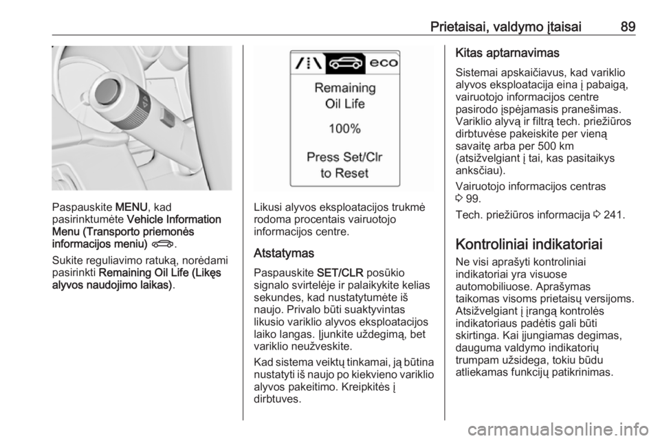 OPEL CASCADA 2016.5  Savininko vadovas (in Lithuanian) Prietaisai, valdymo įtaisai89
Paspauskite MENU, kad
pasirinktumėte  Vehicle Information
Menu (Transporto priemonės
informacijos meniu)  X .
Sukite reguliavimo ratuką, norėdami pasirinkti  Remaini