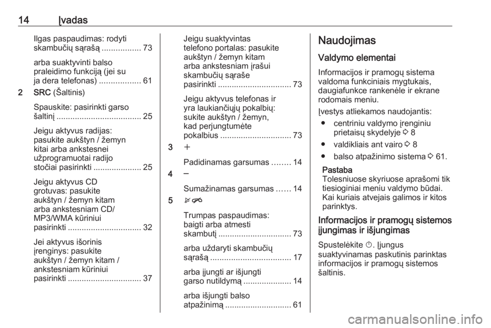 OPEL CASCADA 2017  Informacijos ir pramogų sistemos vadovas (in Lithuanian) 14ĮvadasIlgas paspaudimas: rodyti
skambučių sąrašą .................73
arba suaktyvinti balso
praleidimo funkciją (jei su
ja dera telefonas) ..................61
2 SRC  (Šaltinis)
Spauskite: p OPEL CASCADA 2017  Informacijos ir pramogų sistemos vadovas (in Lithuanian) 14ĮvadasIlgas paspaudimas: rodyti
skambučių sąrašą .................73
arba suaktyvinti balso
praleidimo funkciją (jei su
ja dera telefonas) ..................61
2 SRC  (Šaltinis)
Spauskite: p