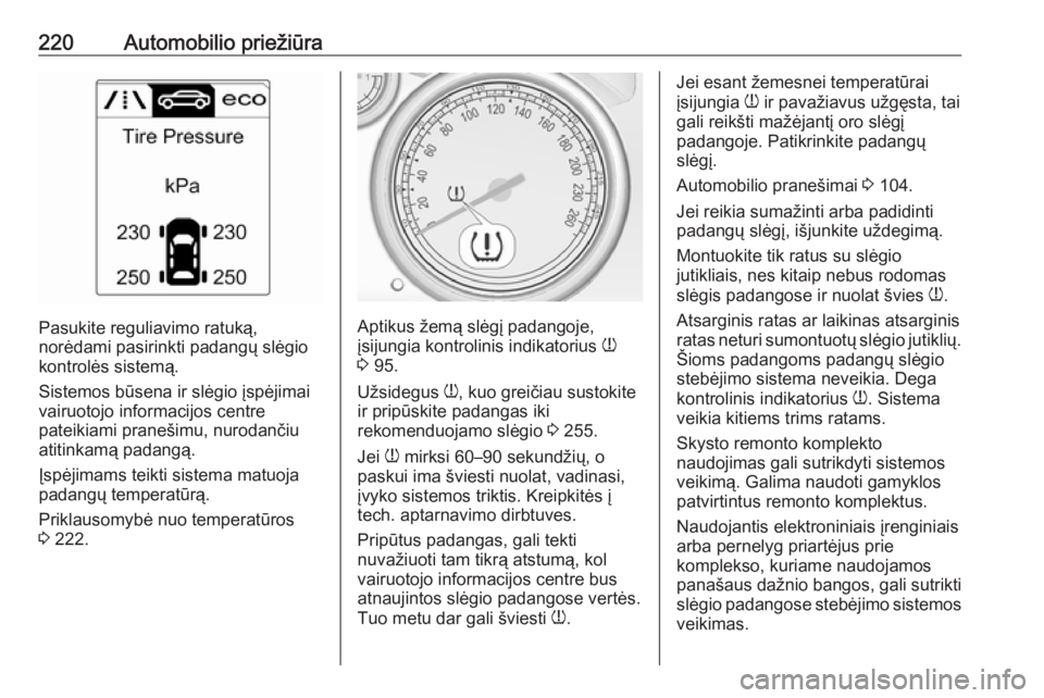 OPEL CASCADA 2017  Savininko vadovas (in Lithuanian) 220Automobilio priežiūra
Pasukite reguliavimo ratuką,
norėdami pasirinkti padangų slėgio
kontrolės sistemą.
Sistemos būsena ir slėgio įspėjimai
vairuotojo informacijos centre
pateikiami pr