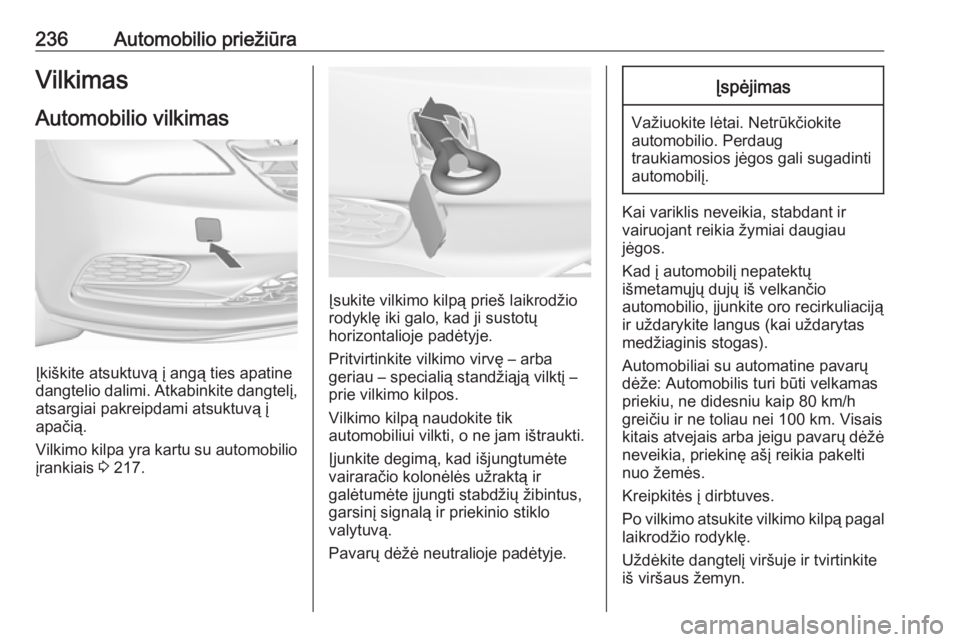 OPEL CASCADA 2017 Savininko vadovas (in Lithuanian) 236Automobilio priežiūraVilkimas
Automobilio vilkimas
Įkiškite atsuktuvą į angą ties apatine
dangtelio dalimi. Atkabinkite dangtelį,
atsargiai pakreipdami atsuktuvą į
apačią.
Vilkimo kilpa OPEL CASCADA 2017 Savininko vadovas (in Lithuanian) 236Automobilio priežiūraVilkimas
Automobilio vilkimas
Įkiškite atsuktuvą į angą ties apatine
dangtelio dalimi. Atkabinkite dangtelį,
atsargiai pakreipdami atsuktuvą į
apačią.
Vilkimo kilpa