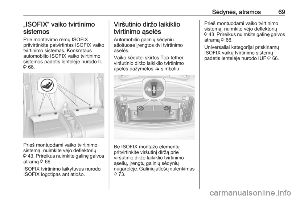 OPEL CASCADA 2017  Savininko vadovas (in Lithuanian) Sėdynės, atramos69„ISOFIX“ vaiko tvirtinimosistemos
Prie montavimo rėmų ISOFIX
pritvirtinkite patvirtintas ISOFIX vaiko
tvirtinimo sistemas. Konkretaus
automobilio ISOFIX vaiko tvirtinimo
sist