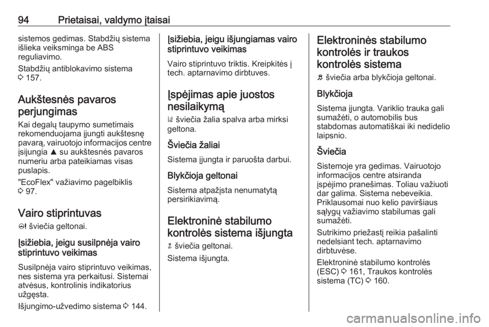 OPEL CASCADA 2017 Savininko vadovas (in Lithuanian) 94Prietaisai, valdymo įtaisaisistemos gedimas. Stabdžių sistema
išlieka veiksminga be ABS
reguliavimo.
Stabdžių antiblokavimo sistema
3 157.
Aukštesnės pavaros
perjungimas
Kai degalų taupymo OPEL CASCADA 2017 Savininko vadovas (in Lithuanian) 94Prietaisai, valdymo įtaisaisistemos gedimas. Stabdžių sistema
išlieka veiksminga be ABS
reguliavimo.
Stabdžių antiblokavimo sistema
3 157.
Aukštesnės pavaros
perjungimas
Kai degalų taupymo