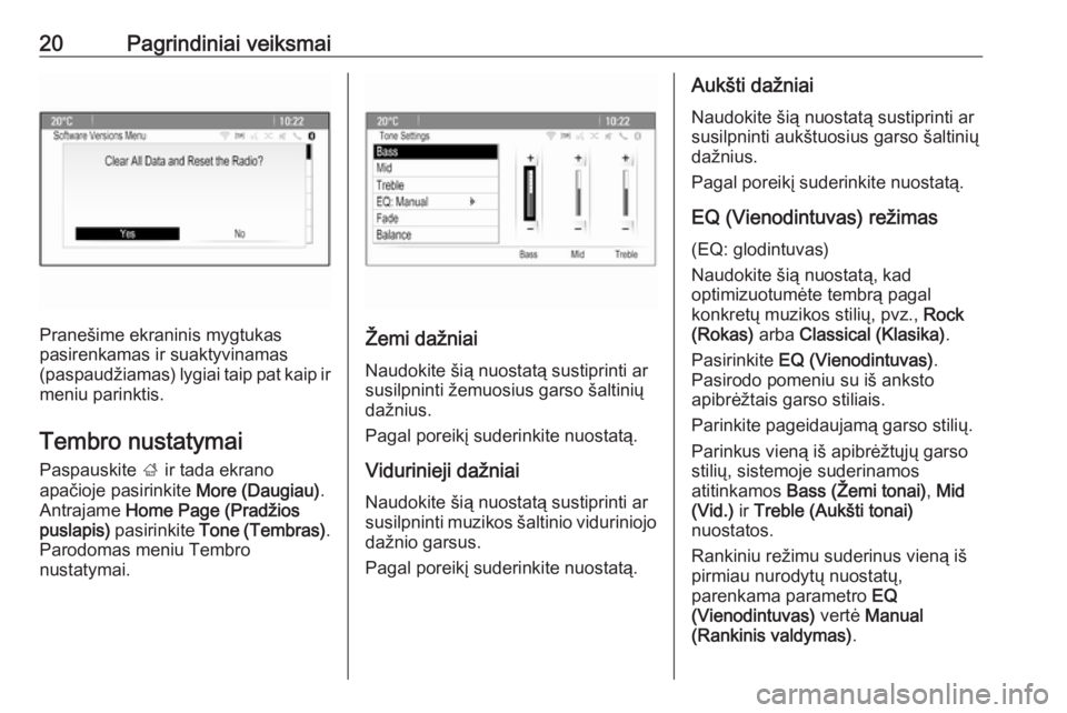 OPEL CASCADA 2017.5  Informacijos ir pramogų sistemos vadovas (in Lithuanian) 20Pagrindiniai veiksmai
Pranešime ekraninis mygtukas
pasirenkamas ir suaktyvinamas
(paspaudžiamas) lygiai taip pat kaip ir meniu parinktis.
Tembro nustatymai Paspauskite  ; ir tada ekrano
apačioje 