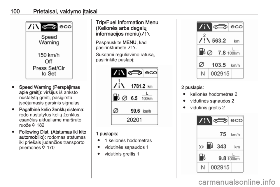 OPEL CASCADA 2017.5 Savininko vadovas (in Lithuanian) 100Prietaisai, valdymo įtaisai
●Speed Warning (Perspėjimas
apie greitį) : viršijus iš anksto
nustatytą greitį, pasigirsta
įspėjamasis garsinis signalas
● Pagalbinė kelio ženklų sistema OPEL CASCADA 2017.5 Savininko vadovas (in Lithuanian) 100Prietaisai, valdymo įtaisai
●Speed Warning (Perspėjimas
apie greitį) : viršijus iš anksto
nustatytą greitį, pasigirsta
įspėjamasis garsinis signalas
● Pagalbinė kelio ženklų sistema