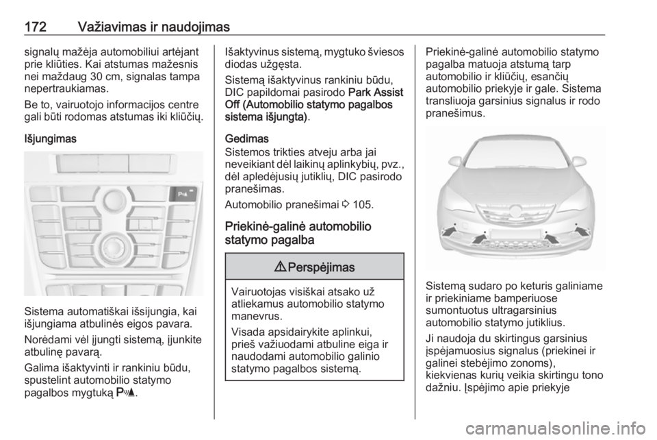 OPEL CASCADA 2017.5  Savininko vadovas (in Lithuanian) 172Važiavimas ir naudojimassignalų mažėja automobiliui artėjant
prie kliūties. Kai atstumas mažesnis nei maždaug 30 cm, signalas tampanepertraukiamas.
Be to, vairuotojo informacijos centre
gal