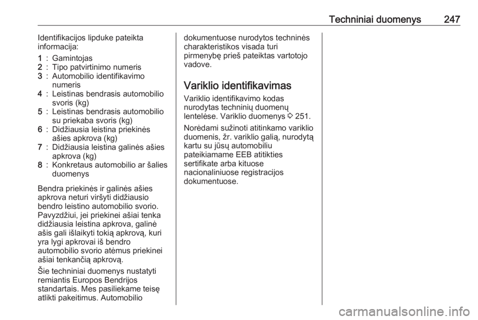 OPEL CASCADA 2017.5 Savininko vadovas (in Lithuanian) Techniniai duomenys247Identifikacijos lipduke pateikta
informacija:1:Gamintojas2:Tipo patvirtinimo numeris3:Automobilio identifikavimo
numeris4:Leistinas bendrasis automobilio
svoris (kg)5:Leistinas b OPEL CASCADA 2017.5 Savininko vadovas (in Lithuanian) Techniniai duomenys247Identifikacijos lipduke pateikta
informacija:1:Gamintojas2:Tipo patvirtinimo numeris3:Automobilio identifikavimo
numeris4:Leistinas bendrasis automobilio
svoris (kg)5:Leistinas b