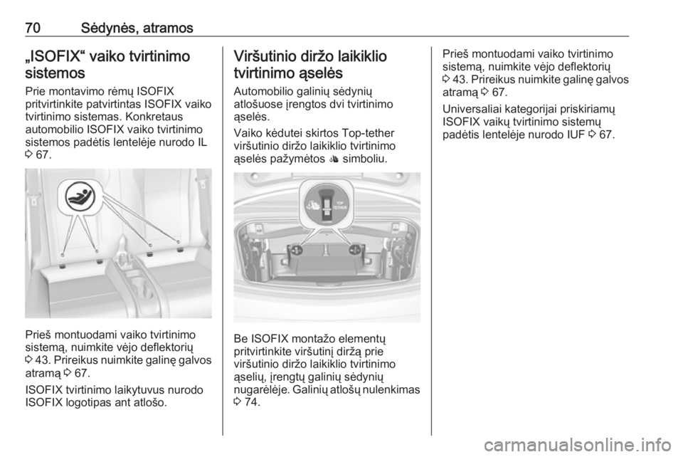 OPEL CASCADA 2017.5 Savininko vadovas (in Lithuanian) 70Sėdynės, atramos„ISOFIX“ vaiko tvirtinimosistemos
Prie montavimo rėmų ISOFIX
pritvirtinkite patvirtintas ISOFIX vaiko tvirtinimo sistemas. Konkretaus
automobilio ISOFIX vaiko tvirtinimo
sist OPEL CASCADA 2017.5 Savininko vadovas (in Lithuanian) 70Sėdynės, atramos„ISOFIX“ vaiko tvirtinimosistemos
Prie montavimo rėmų ISOFIX
pritvirtinkite patvirtintas ISOFIX vaiko tvirtinimo sistemas. Konkretaus
automobilio ISOFIX vaiko tvirtinimo
sist