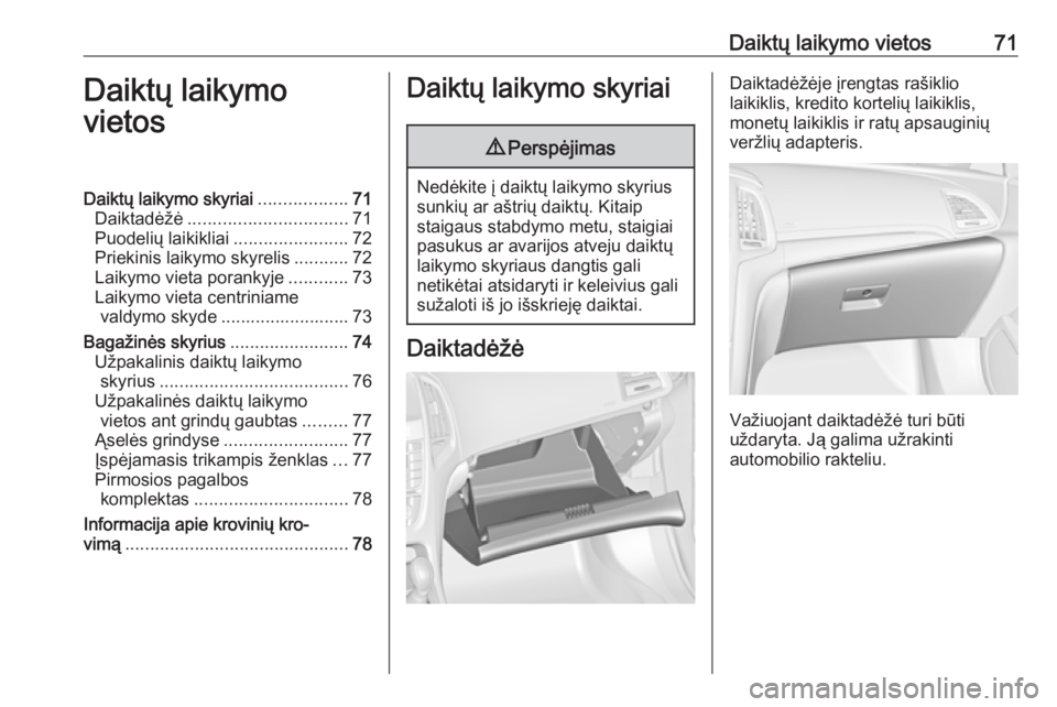 OPEL CASCADA 2017.5 Savininko vadovas (in Lithuanian) Daiktų laikymo vietos71Daiktų laikymo
vietosDaiktų laikymo skyriai ..................71
Daiktadėžė ................................ 71
Puodelių laikikliai .......................72
Priekinis la OPEL CASCADA 2017.5 Savininko vadovas (in Lithuanian) Daiktų laikymo vietos71Daiktų laikymo
vietosDaiktų laikymo skyriai ..................71
Daiktadėžė ................................ 71
Puodelių laikikliai .......................72
Priekinis la