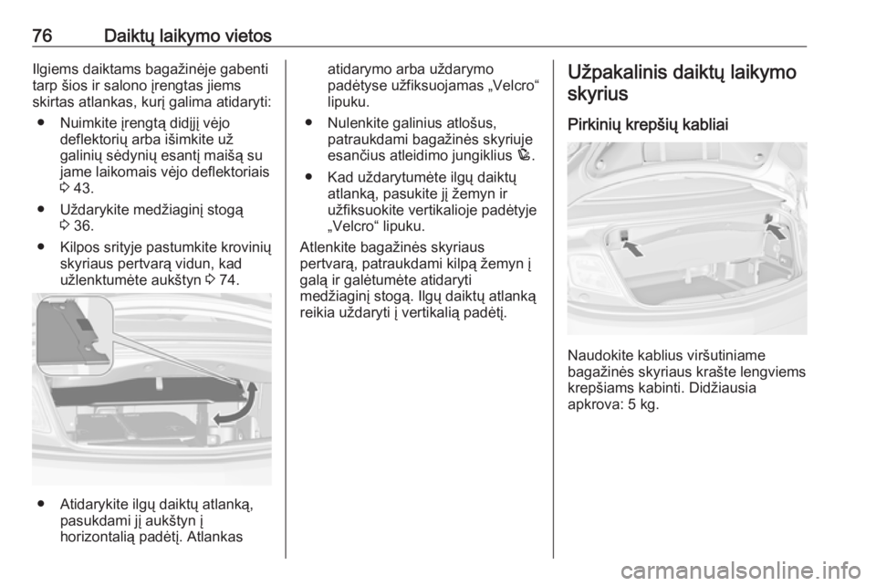 OPEL CASCADA 2017.5 Savininko vadovas (in Lithuanian) 76Daiktų laikymo vietosIlgiems daiktams bagažinėje gabenti
tarp šios ir salono įrengtas jiems
skirtas atlankas, kurį galima atidaryti:
● Nuimkite įrengtą didįjį vėjo deflektorių arba iš OPEL CASCADA 2017.5 Savininko vadovas (in Lithuanian) 76Daiktų laikymo vietosIlgiems daiktams bagažinėje gabenti
tarp šios ir salono įrengtas jiems
skirtas atlankas, kurį galima atidaryti:
● Nuimkite įrengtą didįjį vėjo deflektorių arba iš