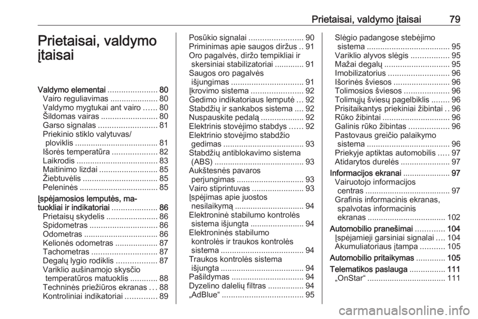 OPEL CASCADA 2018  Savininko vadovas (in Lithuanian) Prietaisai, valdymo įtaisai79Prietaisai, valdymo
įtaisaiValdymo elementai ......................80
Vairo reguliavimas .....................80
Valdymo mygtukai ant vairo ......80
Šildomas vairas ...