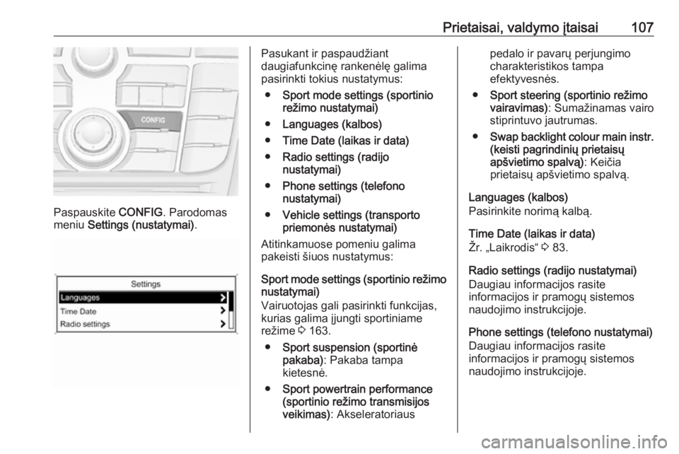 OPEL CASCADA 2018.5  Savininko vadovas (in Lithuanian) Prietaisai, valdymo įtaisai107
Paspauskite CONFIG. Parodomas
meniu  Settings (nustatymai) .
Pasukant ir paspaudžiant
daugiafunkcinę rankenėlę galima
pasirinkti tokius nustatymus:
● Sport mode s