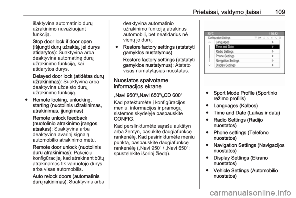 OPEL CASCADA 2018.5  Savininko vadovas (in Lithuanian) Prietaisai, valdymo įtaisai109išaktyvina automatinio durų
užrakinimo nuvažiuojant
funkciją.
Stop door lock if door open
(išjungti durų užraktą, jei durys
atidarytos) : Suaktyvina arba
deakty