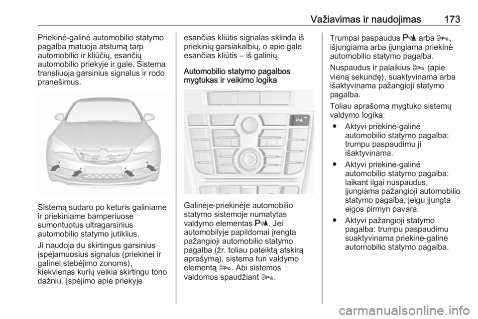 OPEL CASCADA 2018.5 Savininko vadovas (in Lithuanian) Važiavimas ir naudojimas173Priekinė-galinė automobilio statymo
pagalba matuoja atstumą tarp
automobilio ir kliūčių, esančių
automobilio priekyje ir gale. Sistema
transliuoja garsinius signalu OPEL CASCADA 2018.5 Savininko vadovas (in Lithuanian) Važiavimas ir naudojimas173Priekinė-galinė automobilio statymo
pagalba matuoja atstumą tarp
automobilio ir kliūčių, esančių
automobilio priekyje ir gale. Sistema
transliuoja garsinius signalu