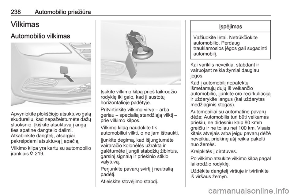 OPEL CASCADA 2018.5 Savininko vadovas (in Lithuanian) 238Automobilio priežiūraVilkimas
Automobilio vilkimas
Apvyniokite plokščiojo atsuktuvo galą
skudurėliu, kad nepažeistumėte dažų
sluoksnio. Įkiškite atsuktuvą į angą
ties apatine dangtel OPEL CASCADA 2018.5 Savininko vadovas (in Lithuanian) 238Automobilio priežiūraVilkimas
Automobilio vilkimas
Apvyniokite plokščiojo atsuktuvo galą
skudurėliu, kad nepažeistumėte dažų
sluoksnio. Įkiškite atsuktuvą į angą
ties apatine dangtel