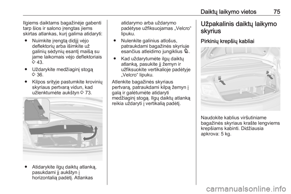OPEL CASCADA 2018.5 Savininko vadovas (in Lithuanian) Daiktų laikymo vietos75Ilgiems daiktams bagažinėje gabenti
tarp šios ir salono įrengtas jiems
skirtas atlankas, kurį galima atidaryti:
● Nuimkite įrengtą didįjį vėjo deflektorių arba iš OPEL CASCADA 2018.5 Savininko vadovas (in Lithuanian) Daiktų laikymo vietos75Ilgiems daiktams bagažinėje gabenti
tarp šios ir salono įrengtas jiems
skirtas atlankas, kurį galima atidaryti:
● Nuimkite įrengtą didįjį vėjo deflektorių arba iš