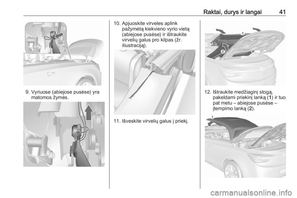 OPEL CASCADA 2019  Savininko vadovas (in Lithuanian) Raktai, durys ir langai41
9. Vyriuose (abiejose pusėse) yramatomos žymės.
10. Apjuoskite virveles aplink pažymėtą kiekvieno vyrio vietą
(abiejose pusėse) ir ištraukite
virvelių galus pro kil