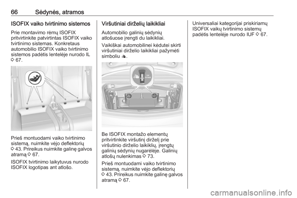 OPEL CASCADA 2019 Savininko vadovas (in Lithuanian) 66Sėdynės, atramosISOFIX vaiko tvirtinimo sistemosPrie montavimo rėmų ISOFIX
pritvirtinkite patvirtintas ISOFIX vaiko
tvirtinimo sistemas. Konkretaus
automobilio ISOFIX vaiko tvirtinimo
sistemos p OPEL CASCADA 2019 Savininko vadovas (in Lithuanian) 66Sėdynės, atramosISOFIX vaiko tvirtinimo sistemosPrie montavimo rėmų ISOFIX
pritvirtinkite patvirtintas ISOFIX vaiko
tvirtinimo sistemas. Konkretaus
automobilio ISOFIX vaiko tvirtinimo
sistemos p