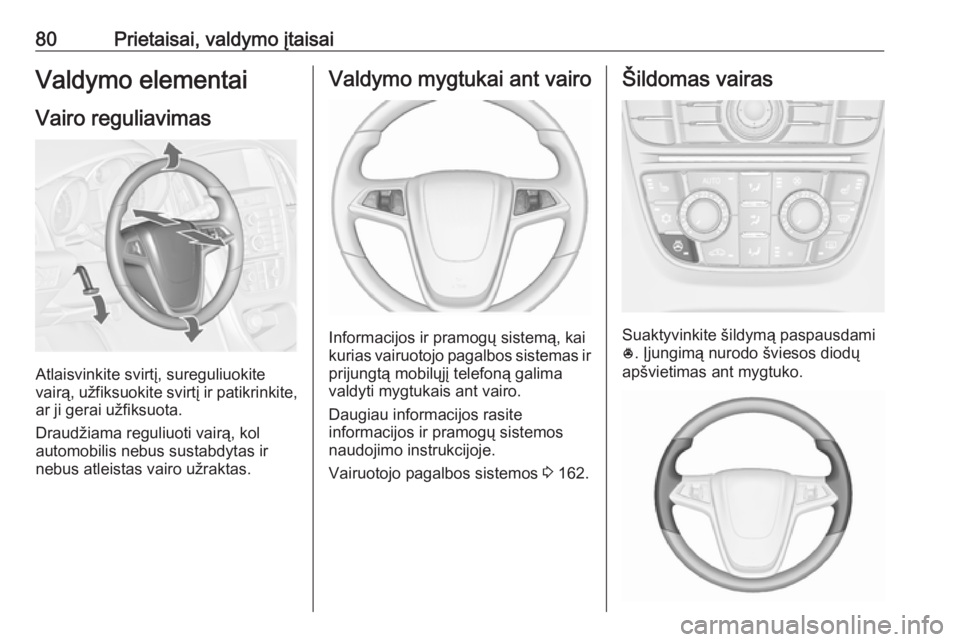 OPEL CASCADA 2019 Savininko vadovas (in Lithuanian) 80Prietaisai, valdymo įtaisaiValdymo elementaiVairo reguliavimas
Atlaisvinkite svirtį, sureguliuokite
vairą, užfiksuokite svirtį ir patikrinkite,
ar ji gerai užfiksuota.
Draudžiama reguliuoti v OPEL CASCADA 2019 Savininko vadovas (in Lithuanian) 80Prietaisai, valdymo įtaisaiValdymo elementaiVairo reguliavimas
Atlaisvinkite svirtį, sureguliuokite
vairą, užfiksuokite svirtį ir patikrinkite,
ar ji gerai užfiksuota.
Draudžiama reguliuoti v