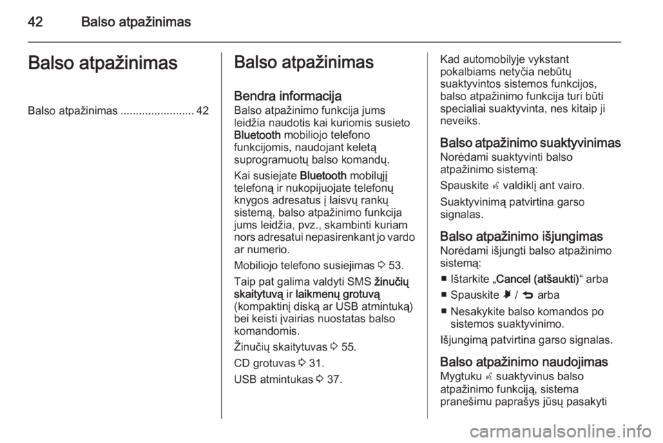OPEL COMBO 2015  Informacijos ir pramogų sistemos vadovas (in Lithuanian) 42Balso atpažinimasBalso atpažinimasBalso atpažinimas ........................ 42Balso atpažinimas
Bendra informacija Balso atpažinimo funkcija jums
leidžia naudotis kai kuriomis susieto Bluetoo