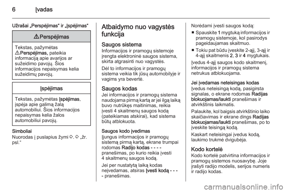 OPEL COMBO 2015  Informacijos ir pramogų sistemos vadovas (in Lithuanian) 6Įvadas
Užrašai „Perspėjimas“ ir „Įspėjimas“9Perspėjimas
Tekstas, pažymėtas
9  Perspėjimas,  pateikia
informaciją apie avarijos ar
sužeidimo pavojų. Šios
informacijos nepaisymas 