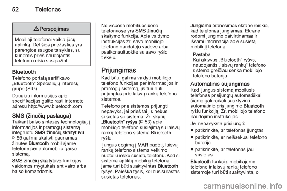 OPEL COMBO 2015  Informacijos ir pramogų sistemos vadovas (in Lithuanian) 52Telefonas9Perspėjimas
Mobilieji telefonai veikia jūsų
aplinką. Dėl šios priežasties yra
parengtos saugos taisyklės, su kuriomis prieš naudojantis
telefonu reikia susipažinti.
Bluetooth
Tel