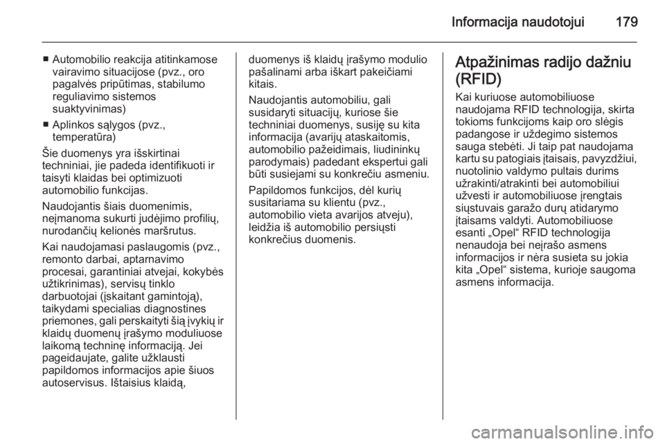 OPEL COMBO 2015  Savininko vadovas (in Lithuanian) Informacija naudotojui179
■ Automobilio reakcija atitinkamosevairavimo situacijose (pvz., oro
pagalvės pripūtimas, stabilumo
reguliavimo sistemos
suaktyvinimas)
■ Aplinkos sąlygos (pvz., temper