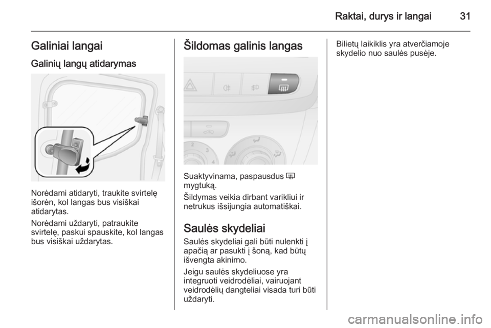 OPEL COMBO 2015  Savininko vadovas (in Lithuanian) Raktai, durys ir langai31Galiniai langaiGalinių langų atidarymas
Norėdami atidaryti, traukite svirtelę
išorėn, kol langas bus visiškai
atidarytas.
Norėdami uždaryti, patraukite
svirtelę, pas