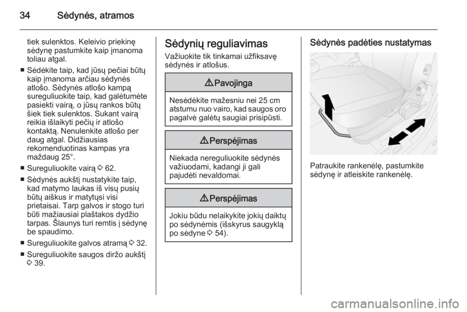 OPEL COMBO 2015  Savininko vadovas (in Lithuanian) 34Sėdynės, atramos
tiek sulenktos. Keleivio priekinę
sėdynę pastumkite kaip įmanoma
toliau atgal.
■ Sėdėkite taip, kad jūsų pečiai būtų kaip įmanoma arčiau sėdynės
atlošo. Sėdynė