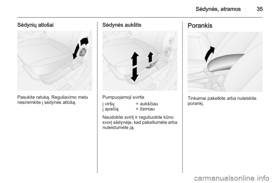 OPEL COMBO 2015  Savininko vadovas (in Lithuanian) Sėdynės, atramos35
Sėdynių atlošai
Pasukite ratuką. Reguliavimo metu
nesiremkite į sėdynės atlošą.
Sėdynės aukštis
Pumpuojamoji svirtis
į viršų=aukščiauį apačią=žemiau
Naudokite