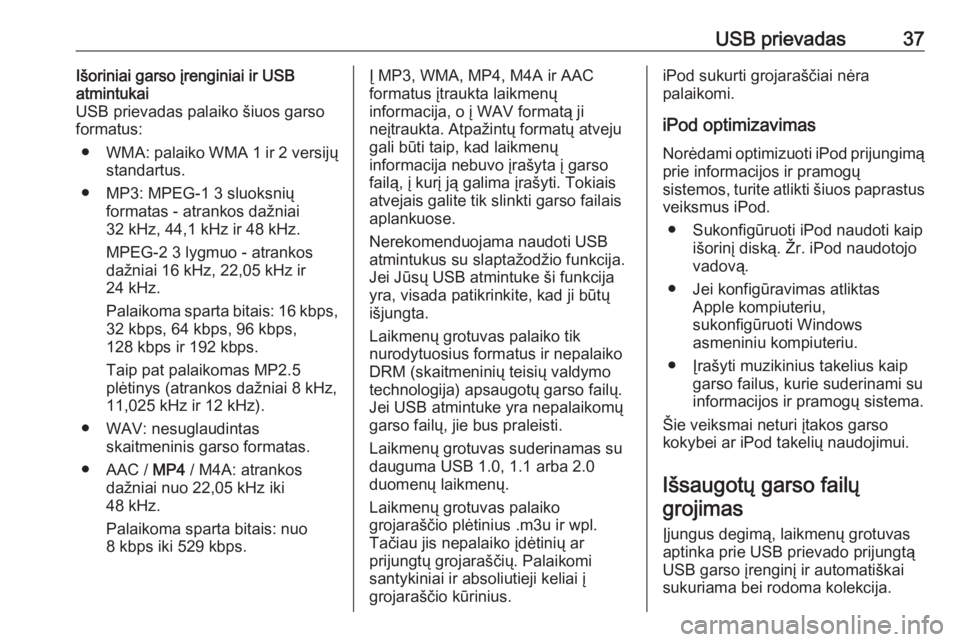OPEL COMBO 2016  Informacijos ir pramogų sistemos vadovas (in Lithuanian) USB prievadas37Išoriniai garso įrenginiai ir USB
atmintukai
USB prievadas palaiko šiuos garso
formatus:
● WMA : palaiko WMA  1 ir  2 versijų
standartus.
● MP3: MPEG-1 3 sluoksnių formatas - a