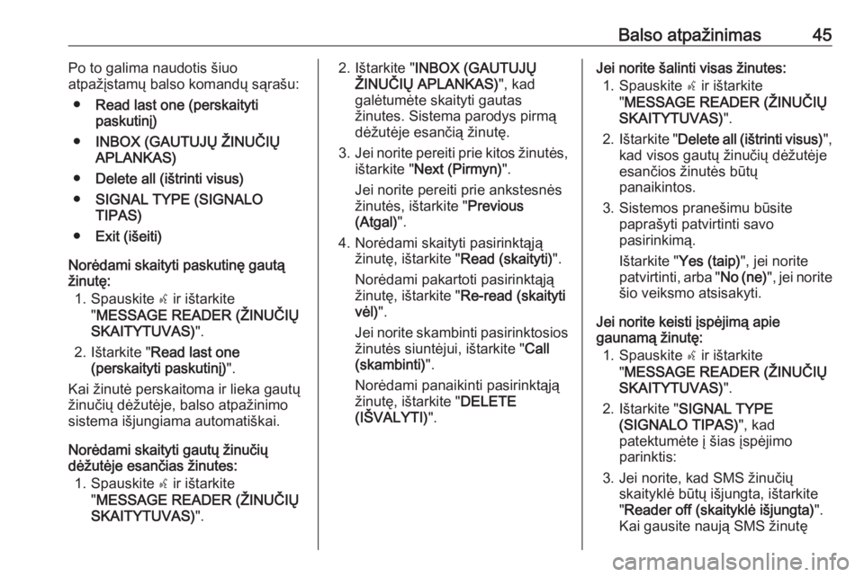 OPEL COMBO 2016  Informacijos ir pramogų sistemos vadovas (in Lithuanian) Balso atpažinimas45Po to galima naudotis šiuo
atpažįstamų balso komandų sąrašu:
● Read last one (perskaityti
paskutinį)
● INBOX (GAUTUJŲ ŽINUČIŲ
APLANKAS)
● Delete all (ištrinti vi