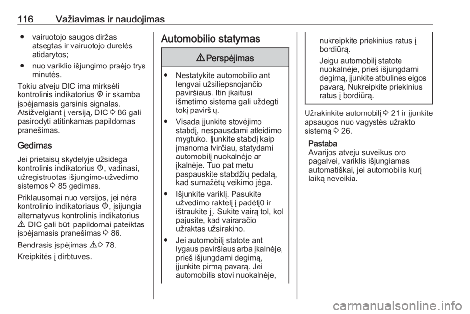 OPEL COMBO 2016  Savininko vadovas (in Lithuanian) 116Važiavimas ir naudojimas● vairuotojo saugos diržasatsegtas ir vairuotojo durelės
atidarytos;
● nuo variklio išjungimo praėjo trys
minutės.
Tokiu atveju DIC ima mirksėti
kontrolinis indik