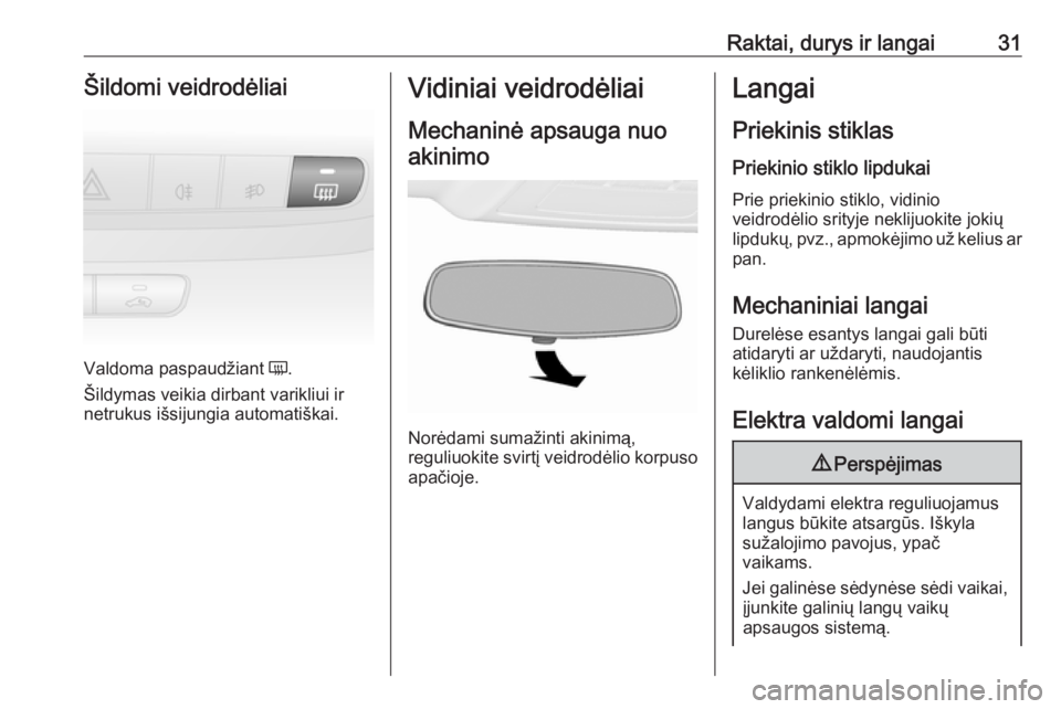 OPEL COMBO 2017  Savininko vadovas (in Lithuanian) Raktai, durys ir langai31Šildomi veidrodėliai
Valdoma paspaudžiant Ü.
Šildymas veikia dirbant varikliui ir
netrukus išsijungia automatiškai.
Vidiniai veidrodėliai
Mechaninė apsauga nuo akinim
