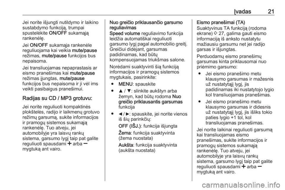 OPEL COMBO D 2018  Informacijos ir pramogų sistemos vadovas (in Lithuanian) Įvadas21Jei norite išjungti nutildymo ir laikino
sustabdymo funkciją, trumpai
spustelėkite  ON/OFF sukamąją
rankenėlę.
Jei  ON/OFF  sukamąja rankenėle
reguliuojama kai veikia  mute/pause
re�