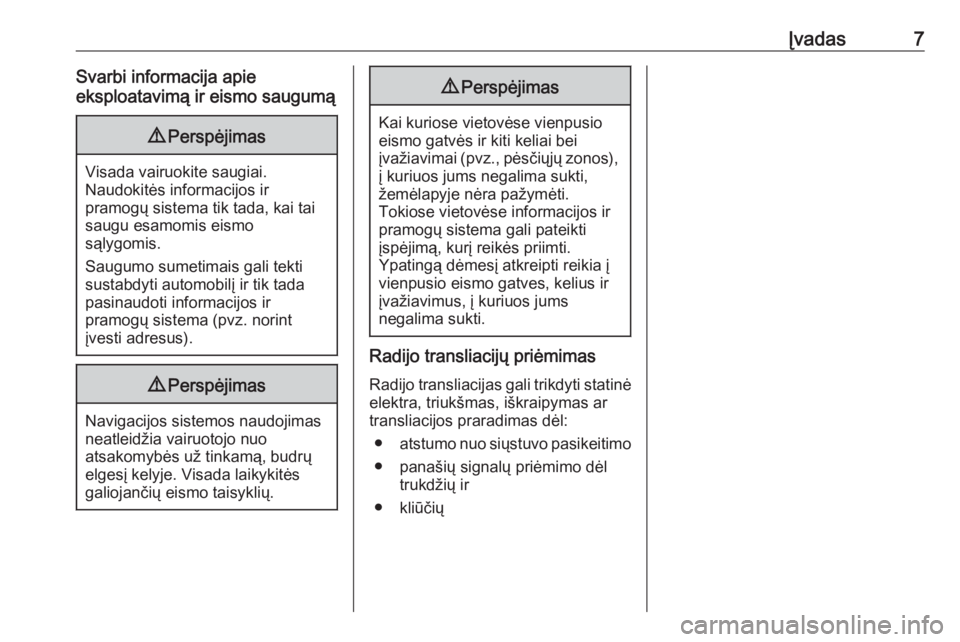 OPEL COMBO E 2019  Informacijos ir pramogų sistemos vadovas (in Lithuanian) Įvadas7Svarbi informacija apie
eksploatavimą ir eismo saugumą9 Perspėjimas
Visada vairuokite saugiai.
Naudokitės informacijos ir
pramogų sistema tik tada, kai tai
saugu esamomis eismo
sąlygomis