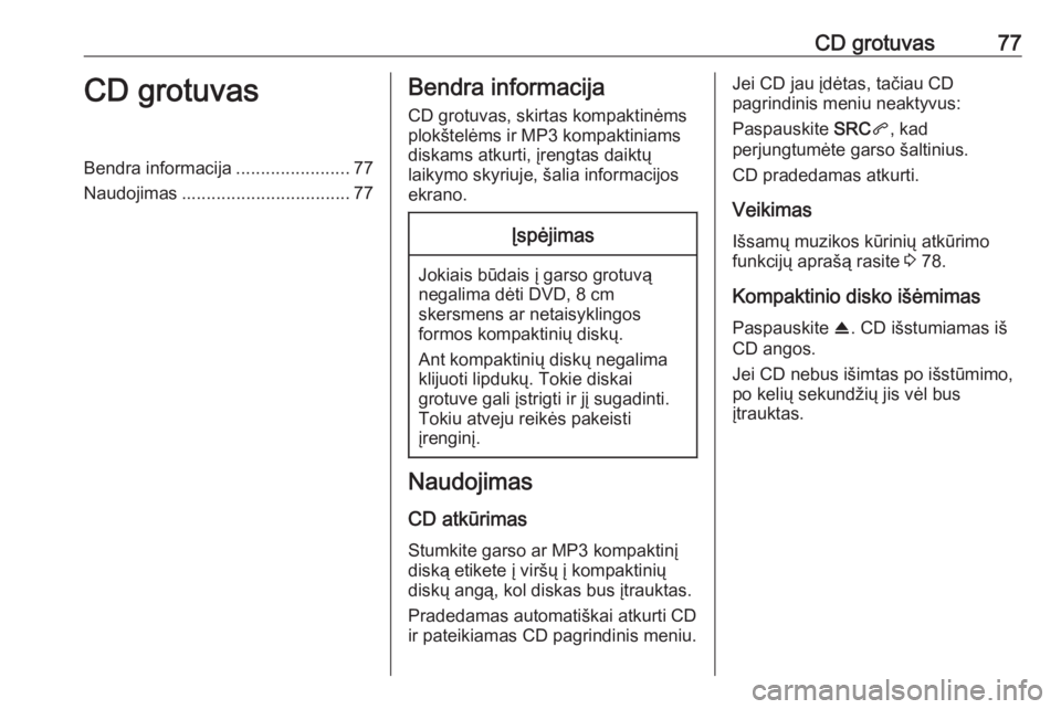 OPEL COMBO E 2019  Informacijos ir pramogų sistemos vadovas (in Lithuanian) CD grotuvas77CD grotuvasBendra informacija.......................77
Naudojimas .................................. 77Bendra informacija
CD grotuvas, skirtas kompaktinėms
plokštelėms ir MP3 kompaktin