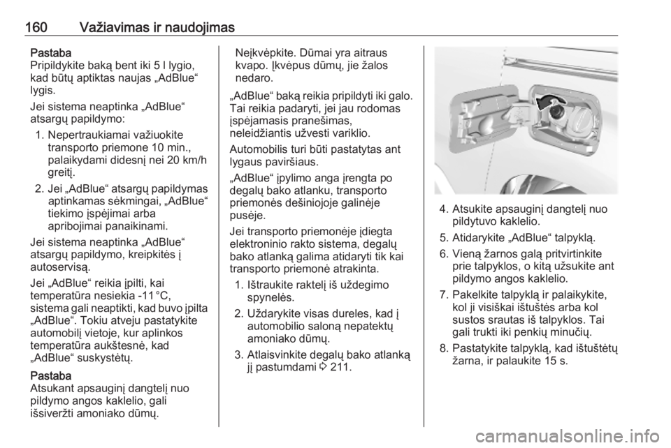 OPEL COMBO E 2019  Savininko vadovas (in Lithuanian) 160Važiavimas ir naudojimasPastaba
Pripildykite baką bent iki 5 l lygio, kad būtų aptiktas naujas „AdBlue“
lygis.
Jei sistema neaptinka „AdBlue“
atsargų papildymo:
1. Nepertraukiamai važ