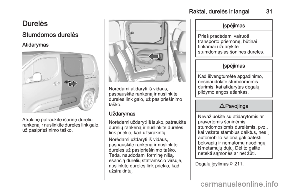 OPEL COMBO E 2019  Savininko vadovas (in Lithuanian) Raktai, durelės ir langai31Durelės
Stumdomos durelės Atidarymas
Atrakinę patraukite išorinę durelių
rankeną ir nuslinkite dureles link galo, už pasipriešinimo taško.
Norėdami atidaryti iš