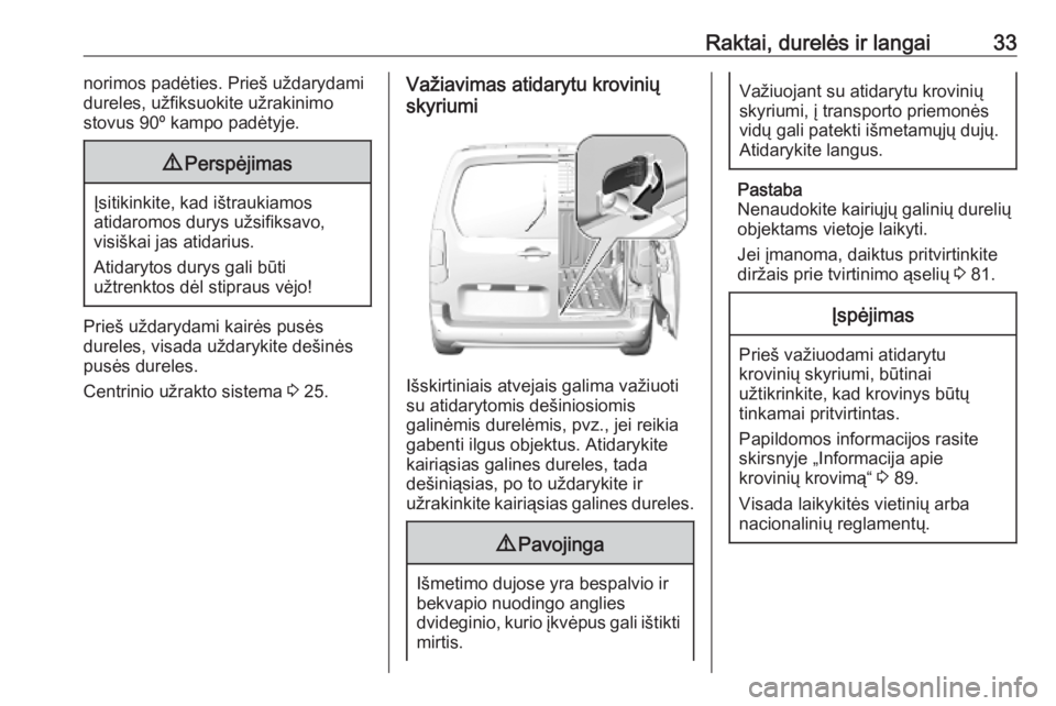 OPEL COMBO E 2019  Savininko vadovas (in Lithuanian) Raktai, durelės ir langai33norimos padėties. Prieš uždarydami
dureles, užfiksuokite užrakinimo
stovus 90º kampo padėtyje.9 Perspėjimas
Įsitikinkite, kad ištraukiamos
atidaromos durys užsif