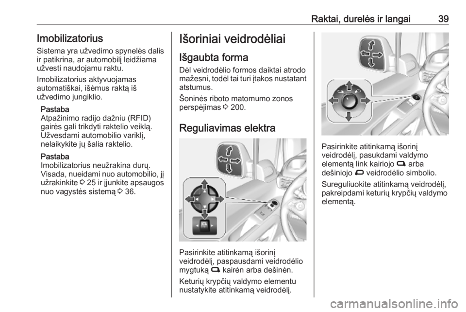 OPEL COMBO E 2019  Savininko vadovas (in Lithuanian) Raktai, durelės ir langai39Imobilizatorius
Sistema yra užvedimo spynelės dalis
ir patikrina, ar automobilį leidžiama
užvesti naudojamu raktu.
Imobilizatorius aktyvuojamas
automatiškai, išėmus
